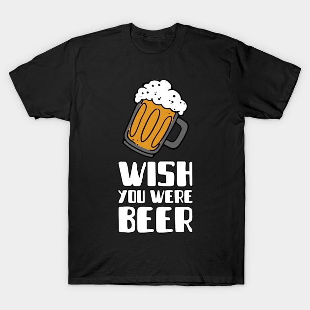 wish you were beer beer T-Shirt by Mix Tees